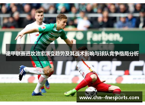 德甲联赛进攻效率演变趋势及其战术影响与球队竞争格局分析