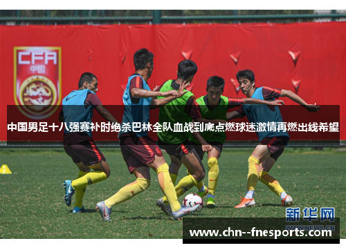 中国男足十八强赛补时绝杀巴林全队血战到底点燃球迷激情再燃出线希望