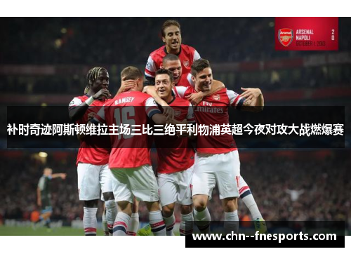 补时奇迹阿斯顿维拉主场三比三绝平利物浦英超今夜对攻大战燃爆赛