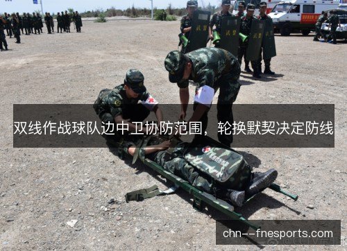 双线作战球队边中卫协防范围，轮换默契决定防线